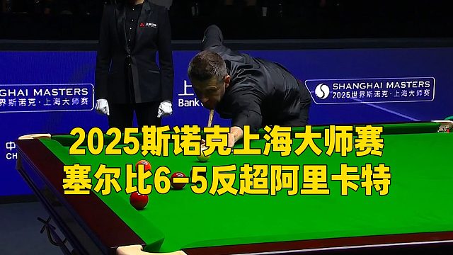 2025斯诺克上海大师赛，塞尔比6-5反超阿里卡特