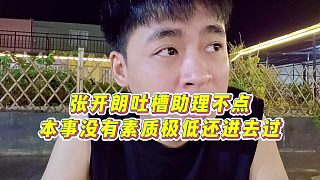 【張開(kāi)朗】張開(kāi)朗吐槽助理不點(diǎn)，本事沒(méi)有素質(zhì)極低還進(jìn)去過(guò)