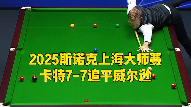 2025斯诺克上海大师赛，卡特7-7追平威尔逊