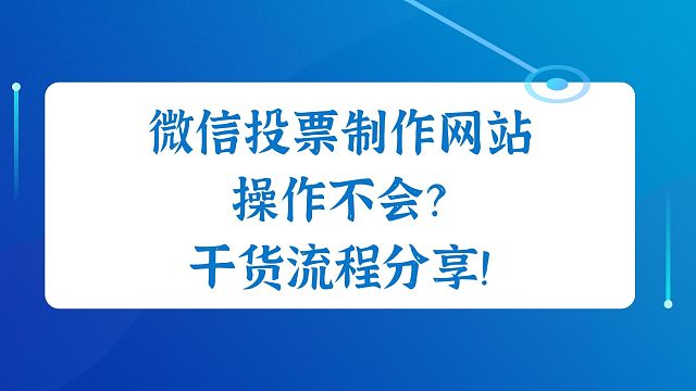 微信投票制作网站操作不会？干货流程分享！