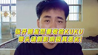 【張開朗】張開朗發(fā)怒要收拾KUKU，帶頭請假影響極其惡劣
