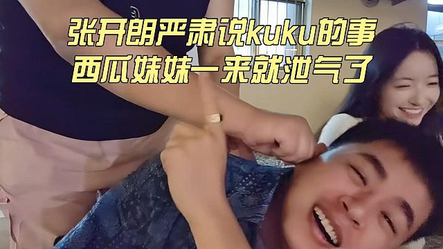 张开朗严肃说kuku的事，西瓜妹妹一来就泄气了