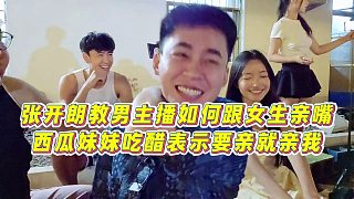 【張開朗】張開朗教男主播如何跟女生親嘴，西瓜妹妹吃醋表示要親就親我