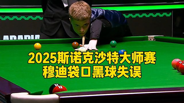 2025斯诺克沙特大师赛，穆迪袋口黑球失误