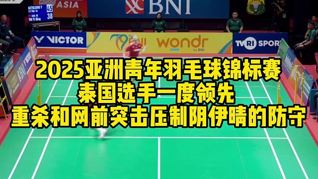 2025亚洲青年羽毛球锦标赛，泰国选手一度领先，重杀和网前突击，压制阴伊晴的防守
