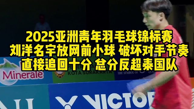2025亚洲青年羽毛球锦标赛，刘洋名宇放网前小球，破坏对手节奏直接追回十分，总分反超泰国队