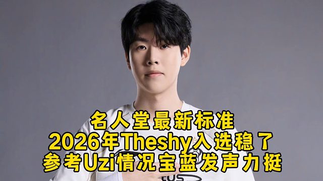 名人堂最新标准2026年Theshy入选稳了，参考Uzi情况宝蓝发声力挺，剑魔皮肤真要来了吗！