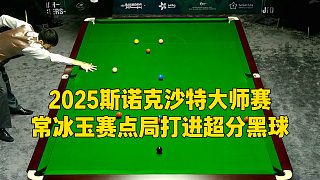 2025斯諾克沙特大師賽，常冰玉賽點局打進(jìn)超分黑球