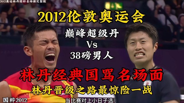 林丹经典国骂名场面 面对号称“林丹杀手”的日本38磅男人佐佐木翔