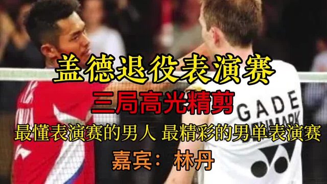 盖德退役表演赛林丹如期赴约，上演最精彩的表演赛