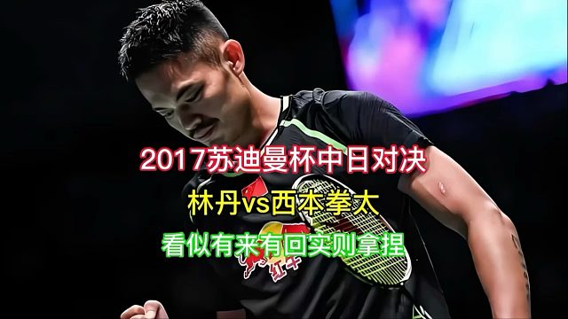 西本拳太高速冲击林丹 逼迫末期丹开启狂暴模式最终直接接管战场！