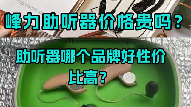 峰力助听器价格贵吗？助听器哪款最好？超全测评体验PK