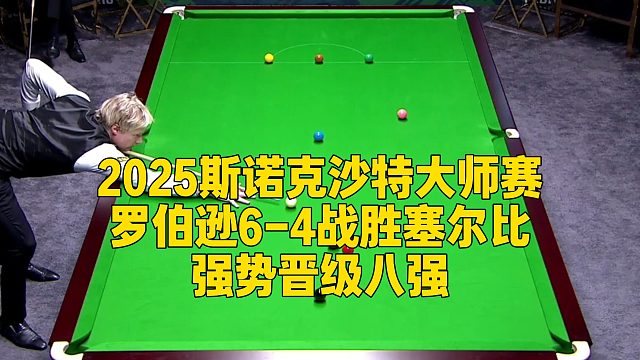2025斯诺克沙特大师赛，罗伯逊6-4战胜塞尔比强势晋级八强
