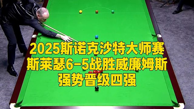 2025斯诺克沙特大师赛，斯莱瑟6-5战胜威廉姆斯强势晋级四强