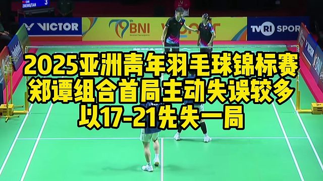 2025亚洲青年羽毛球锦标赛，郑谭组合首局主动失误较多，以17-21先失一局
