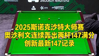 2025斯諾克沙特大師賽，奧沙利文連續(xù)轟出兩桿147滿分，創(chuàng)新最新147記錄