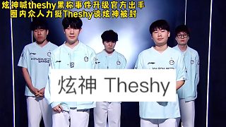 炫神喊Theshy黑稱事件升級(jí)官方出手了，圈內(nèi)眾人力挺Theshy談炫神被封大快人心