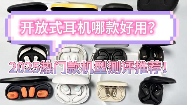 开放式耳机哪款好用？2025热门款机型测评推荐！