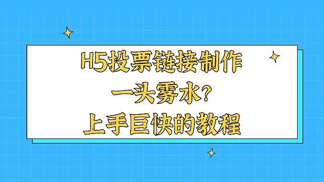 H5 投票链接制作一头雾水？上手巨快的教程