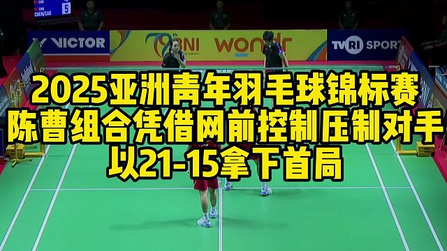 2025亚洲青年羽毛球锦标赛，陈曹组合凭借网前控制压制对手，以21-15拿下首局