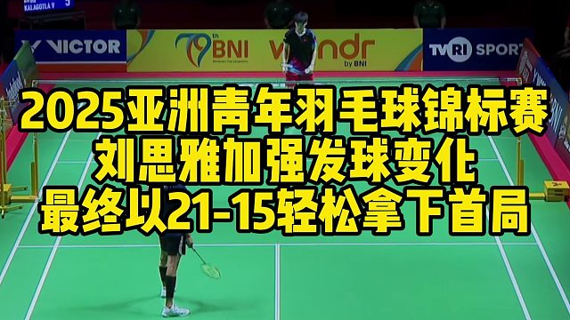 2025亚洲青年羽毛球锦标赛，刘思雅加强发球变化，最终以21-15轻松拿下首局
