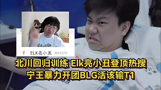 BLG輸IG北川回歸訓(xùn)練，Elk亮小丑登頂熱搜，寧王暴力開團活該輸T1
