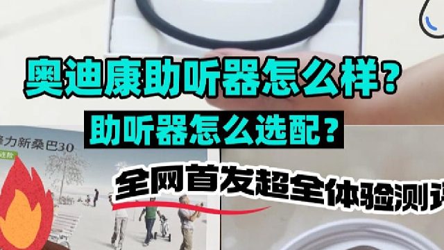 奥迪康助听器怎么样？助听器价格是多少？全网首发超全体验测评
