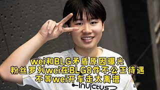 wei和BLG矛盾原因曝光難怪贏下BLG樂開花，粉絲羅列wei在BLG8件不公正待遇