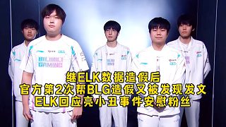 繼ELK數(shù)據(jù)造假后官方第2次幫BLG造假又被發(fā)現(xiàn)發(fā)文向IG道歉，ELK回應(yīng)亮小丑事件安慰粉絲！
