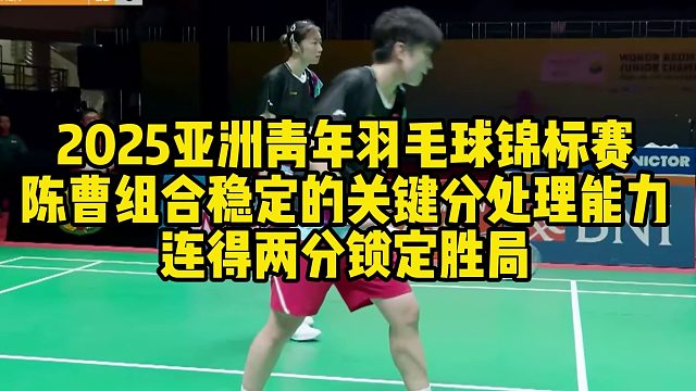 2025亚洲青年羽毛球锦标赛，陈曹组合稳定的关键分处理能力，连得两分锁定胜局