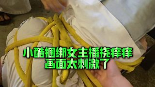 【集夢小小小酷哥】小酷捆綁女主播撓癢癢，畫面太刺激了
