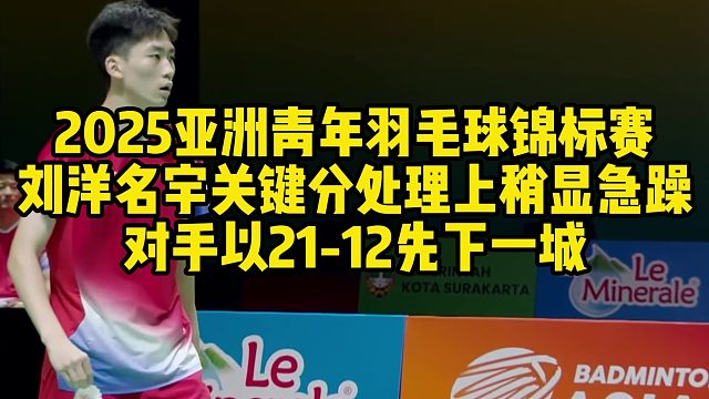 2025亚洲青年羽毛球锦标赛，刘洋名宇关键分处理上稍显急躁，对手以21-12先下一城