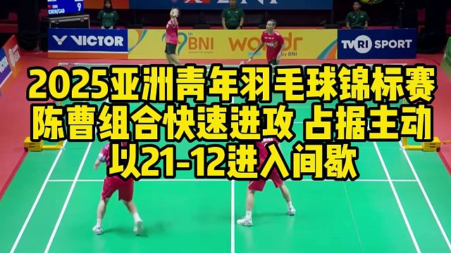 2025亚洲青年羽毛球锦标赛，陈曹组合快速进攻，占据主动，以21-12进入间歇