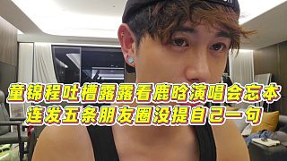 【童錦程】童錦程吐槽露露看鹿晗演唱會忘本，連發(fā)五條朋友圈沒提自己一句