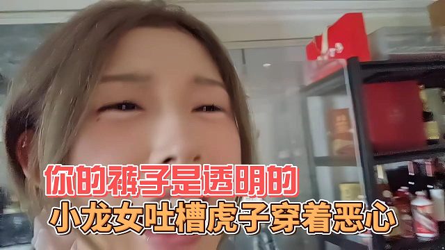 小龙女吐槽虎子穿着恶心，你的裤子是透明的