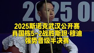 2025斯諾克武漢公開賽，肖國棟6-2戰(zhàn)勝斯坦·穆迪，強勢晉級半決賽
