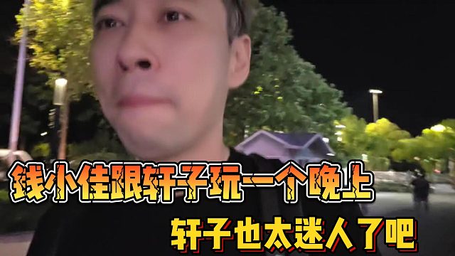 钱小佳跟轩子玩一个晚上 轩子也太迷人了吧