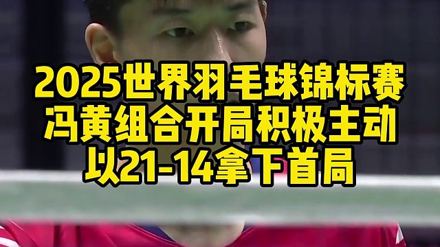 2025世界羽毛球锦标赛，冯黄组合开局积极主动，以21-14拿下首局