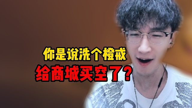 你是说洗个橙戒给商城买空了？