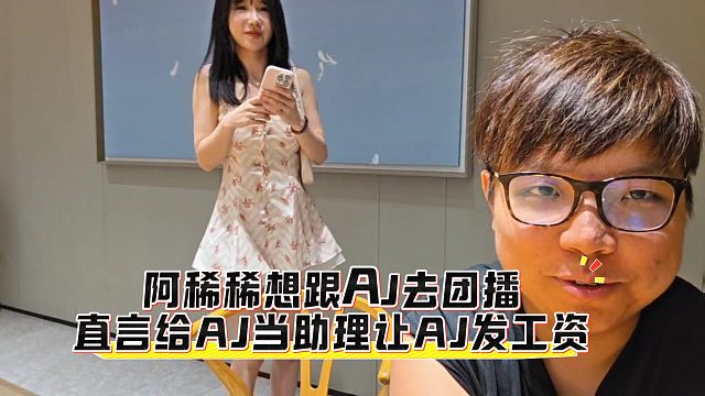 阿稀稀想跟AJ去团播，直言给AJ当助理让AJ发工资
