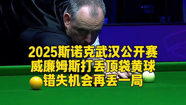 2025斯诺克武汉公开赛，威廉姆斯打丢顶袋黄球，错失机会再丢一局