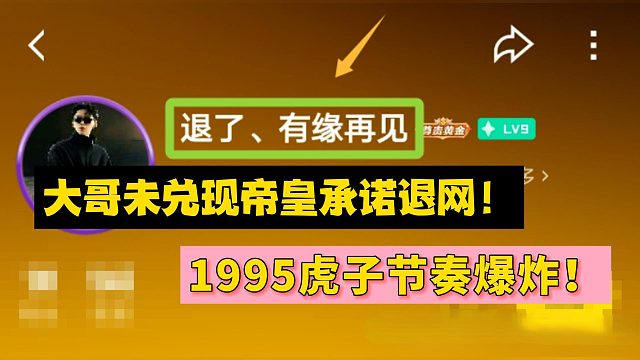 大哥未兑现帝皇承诺退网！1995虎子节奏爆炸！