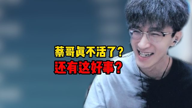蔡哥真不活了？还有这好事？