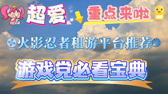 火影忍者在哪租号？有没有好用的租游平台？今日博主就来分享