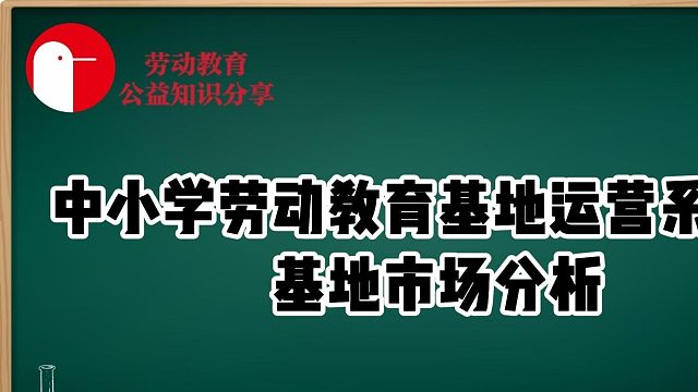 劳动教育基地运营系列篇——基地市场分析有哪些关键？劳动教育行业人必看！