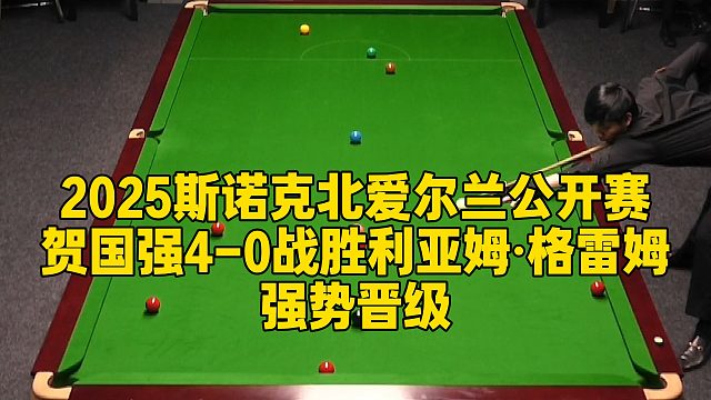2025斯诺克北爱尔兰公开赛，贺国强4-0战胜利亚姆·格雷姆强势晋级