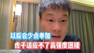 虎子適應不了高強度團播，宣布以后會少點參加