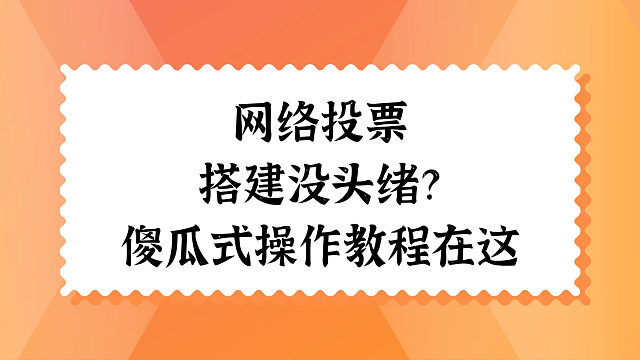 网络投票搭建没头绪？傻瓜式操作教程在这