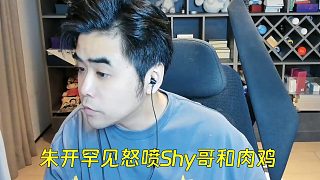 朱開(kāi)罕見(jiàn)怒噴Shy哥和肉雞：對(duì)線太差！四局游戲被單殺多少次？