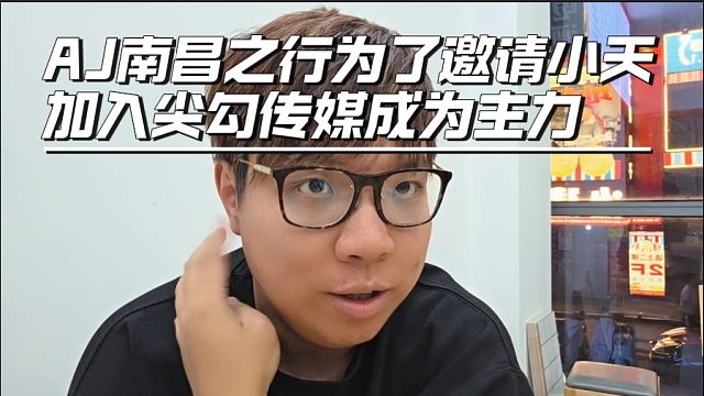 AJ南昌之行为了邀请小天，加入尖勾传媒成为主力